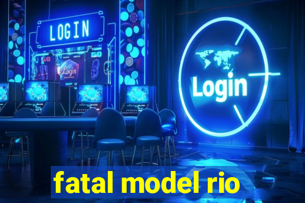 fatal model rio